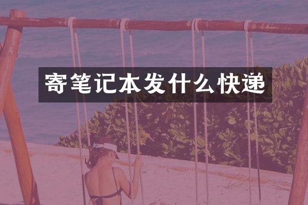 寄笔记本发什么快递