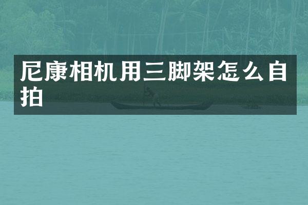尼康相机用三脚架怎么