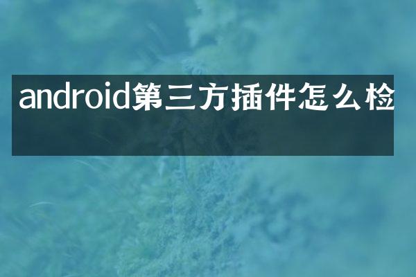 android第三方插件怎么检测