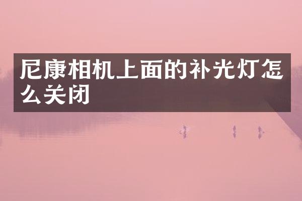 尼康相机上面的补光灯怎么关闭