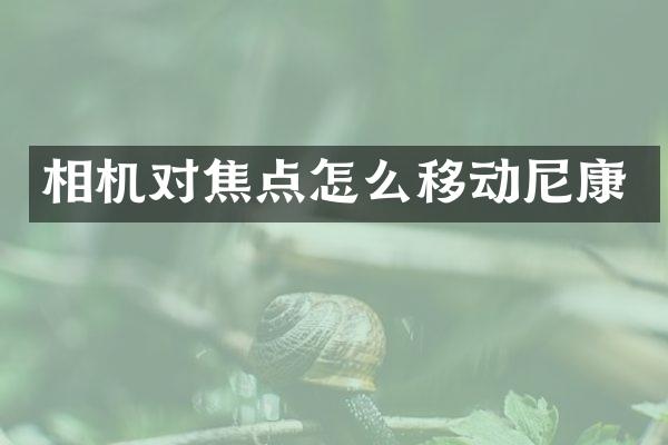 相机对焦点怎么移动尼康