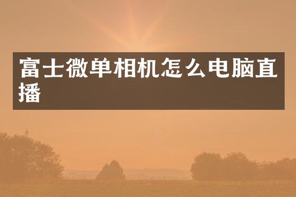 富士微单相机怎么电脑直播