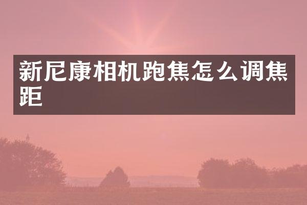 新尼康相机跑焦怎么调焦距