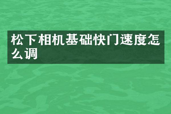 相机基础快门速度怎么调