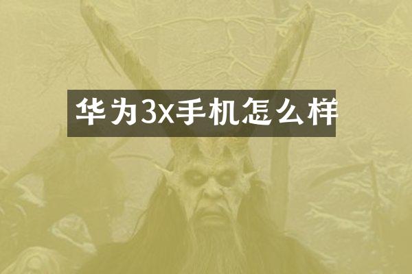 华为3x手机怎么样