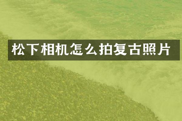 相机怎么拍复古照片