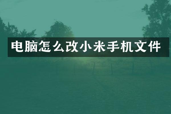 电脑怎么改小米手机文件