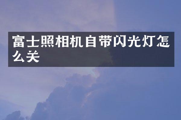 富士照相机自带闪光灯怎么关