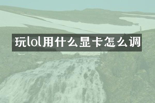 玩lol用什么显卡怎么调