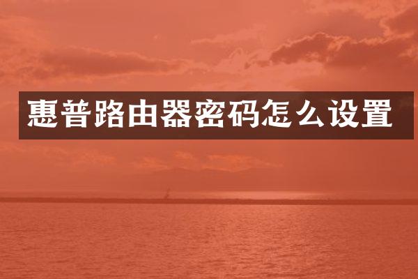 惠普路由器密码怎么设置