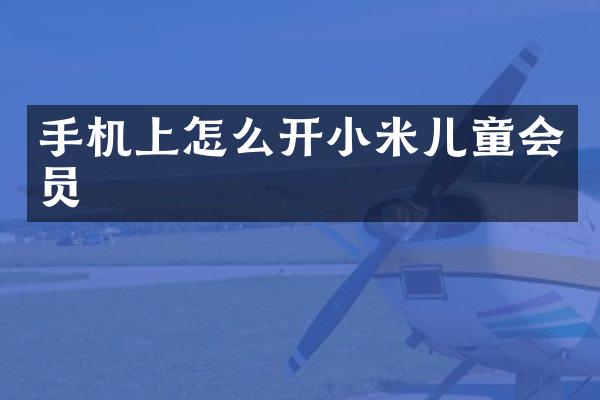 手机上怎么开小米儿童会员
