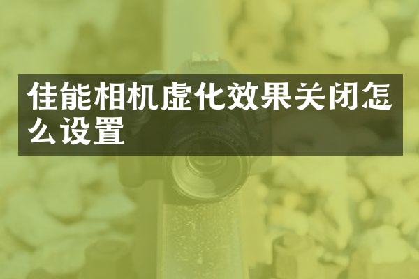 佳能相机虚化效果关闭怎么设置