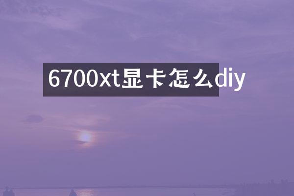 6700xt显卡怎么diy