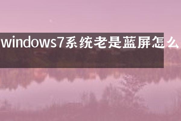 windows7系统老是蓝屏怎么办