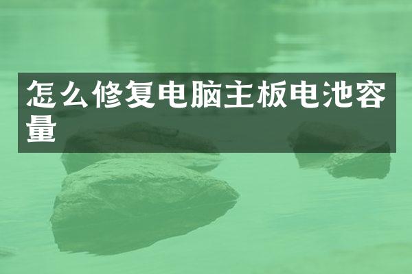 怎么修复电脑主板电池容量