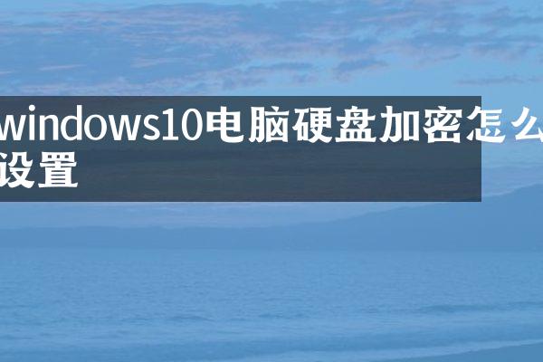 windows10电脑硬盘加密怎么设置