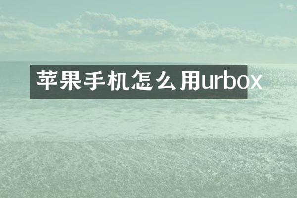 苹果手机怎么用urbox