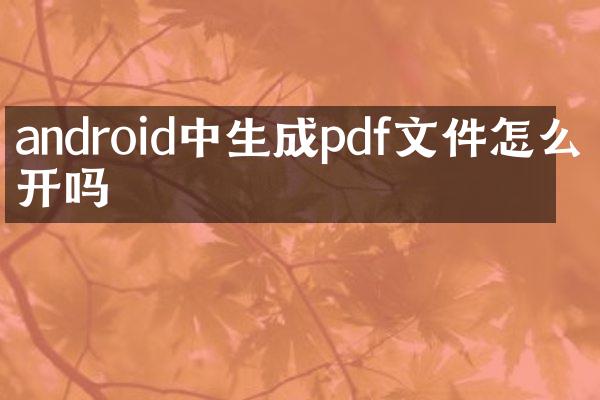 android中生成pdf文件怎么打开吗