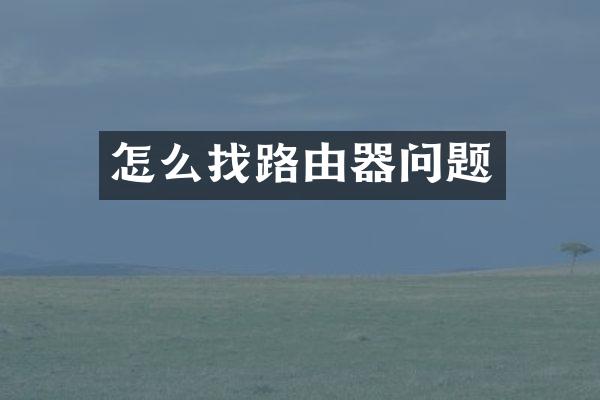 怎么找路由器问题