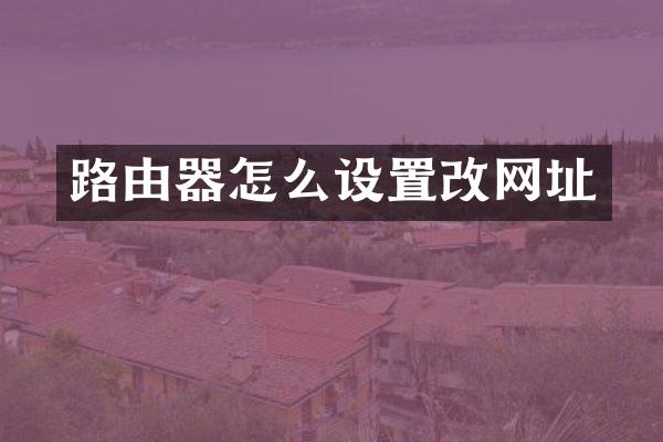 路由器怎么设置改网址