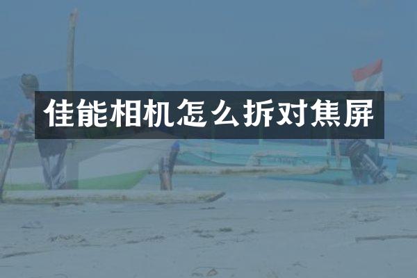 佳能相机怎么拆对焦屏
