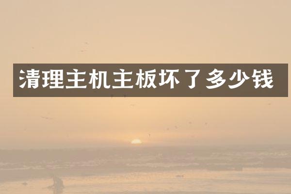 清理主机主板坏了多少钱