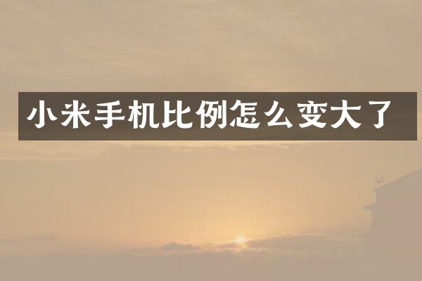 小米手机比例怎么变大了