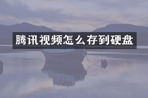 腾讯视频怎么存到硬盘