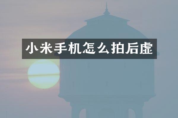 小米手机怎么拍后虚