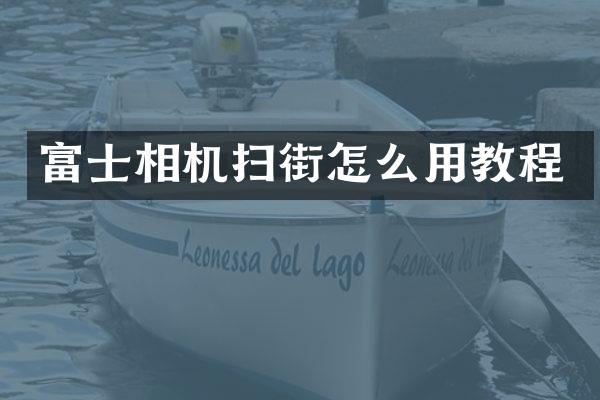 富士相机扫街怎么用教程