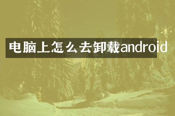电脑上怎么去卸载android