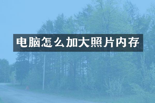 电脑怎么加大照片内存