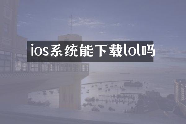 ios系统能下载lol吗