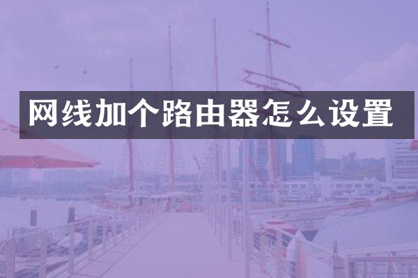 网线加个路由器怎么设置