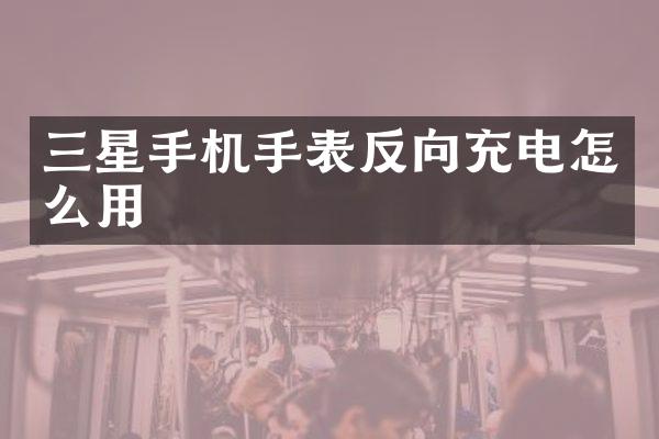 三星手机手表反向充电怎么用