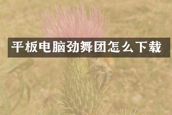 平板电脑劲舞团怎么下载