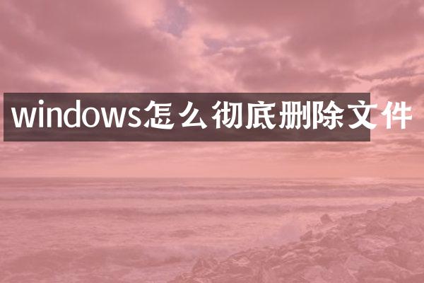 windows怎么彻底删除文件