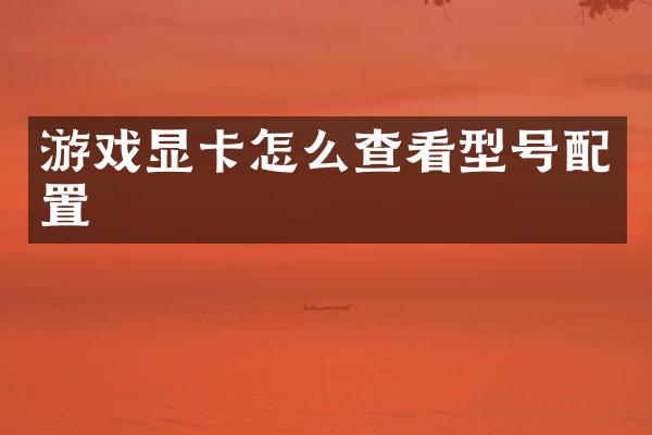游戏显卡怎么查看型号配置