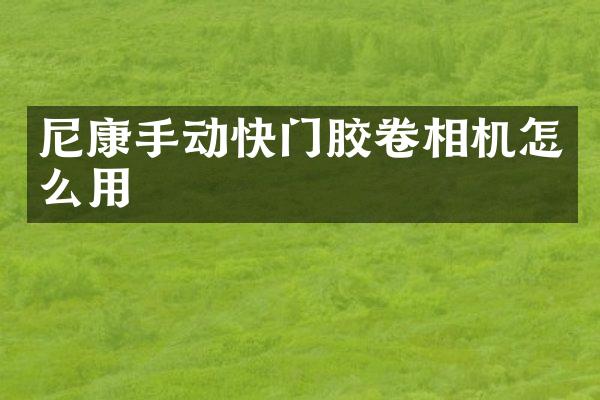 尼康手动快门胶卷相机怎么用