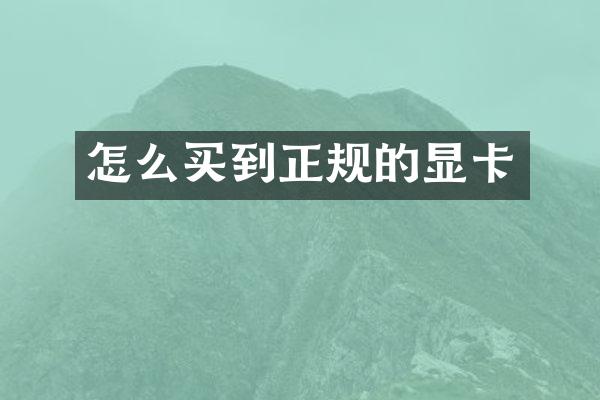 怎么买到正规的显卡