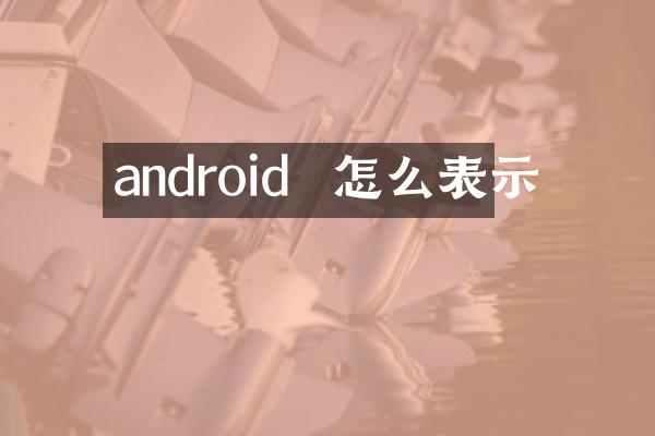 android  怎么表示