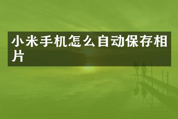 小米手机怎么自动保存相片