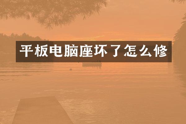 平板电脑座坏了怎么修