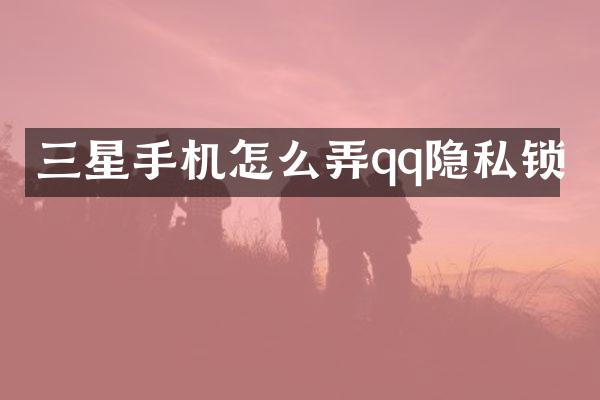 三星手机怎么弄qq隐私锁