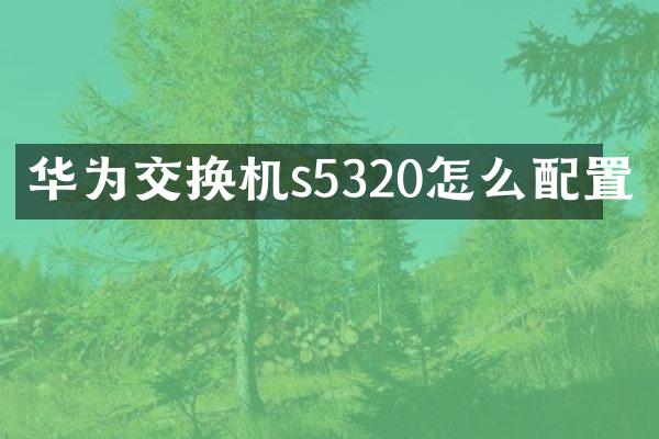 华为交换机s5320怎么配置