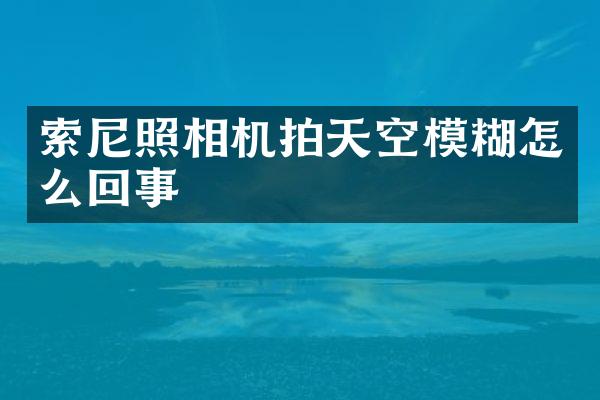 照相机拍天空模糊怎么回事