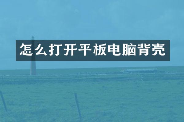 怎么打开平板电脑背壳
