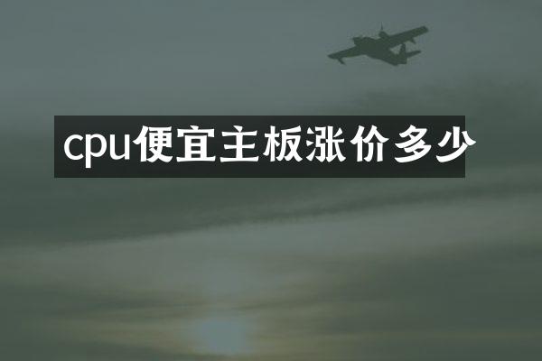 cpu便宜主板涨价多少