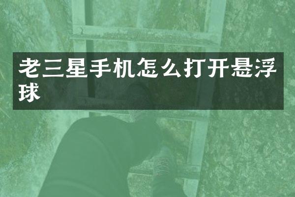 老三星手机怎么打开悬浮球