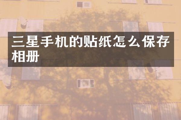 三星手机的贴纸怎么保存相册